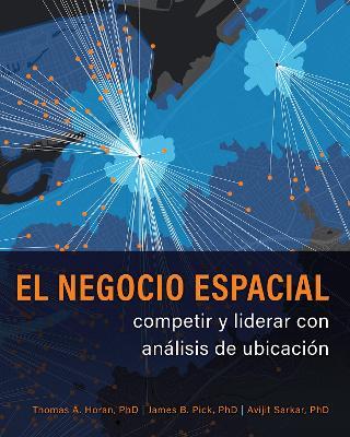 El negocio espacial: competir y liderar con anlisis de ubicacin - Thomas A. Horan,James B. Pick,Avijit Sarkar - cover