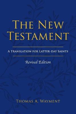 The New Testament: A Translation for Latter-day Saints, Revised Edition - Thomas A Wayment - cover