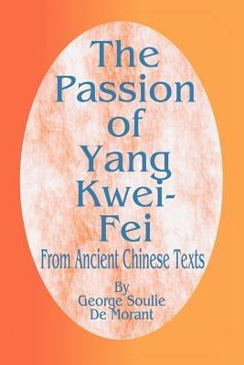 The Passion of Yang Kwei-Fei: From Ancient Chinese Texts - George Soulie De Morant - cover