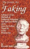 The Gentle Art of Faking: A History of the Methods of Producing Imitations & Spurious Works of Art from the Earlies Times Up to the Present Day