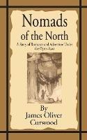 Nomads of the North: A Story of Romance and Adventure Under the Open Stars - James Oliver Curwood - cover