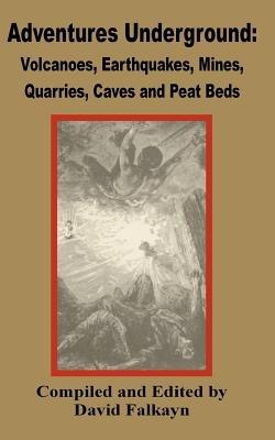 Adventures Underground: Volcanoes, Earthquakes, Mines, Quarries, Caves and Peat Beds - cover