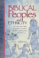 Biblical Peoples and Ethnicity: An Archaeological Study of Egyptians, Canaanites, Philistines, and Early Israel (ca. 1300-1100 B.C.E.)