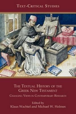 The Textual History of the Greek New Testament: Changing Views in Contemporary Research - cover