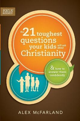 21 Toughest Questions Your Kids Will Ask About Christian, Th - Alex Mcfarland - cover