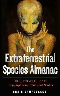 The Extraterrestrial Species Almanac: The Ultimate Guide to Greys, Reptilians, Hybrids, and Nordics - Craig Campobasso - cover