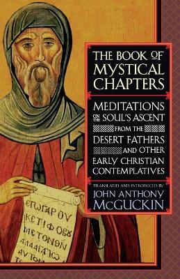 The Book of Mystical Chapters: Meditations on the Soul's Ascent, from the Desert Fathers and Other Early Christian Contemplatives - John Anthony McGuckin - cover