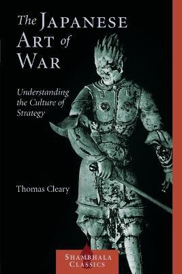The Japanese Art of War: Understanding the Culture of Strategy - Thomas Cleary - cover