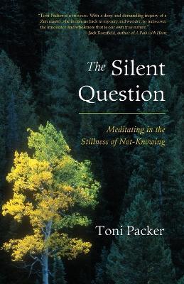 The Silent Question: Meditating in the Stillness of Not-Knowing - Toni Packer - cover