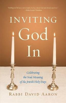 Inviting God In: Celebrating the Soul-Meaning of the Jewish Holy Days - David Aaron - cover