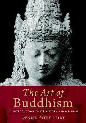 The Art of Buddhism: An Introduction to Its History and Meaning - Denise Patry Leidy - cover