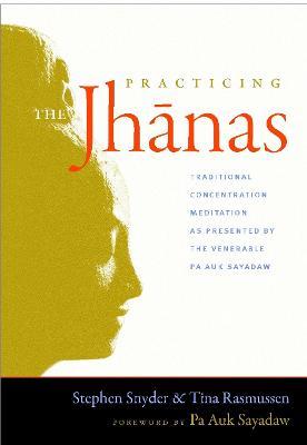 Practicing the Jhanas: Traditional Concentration Meditation as Presented by the Venerable Pa Auk Sayada w - Stephen Snyder,Tina Rasmussen - cover