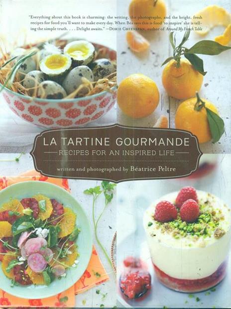 La Tartine Gourmande: Gluten-Free Recipes for an Inspired Life - Beatrice Peltre - 2