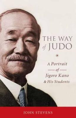 The Way of Judo: A Portrait of Jigoro Kano and His Students - John Stevens - cover