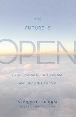 The Future Is Open: Good Karma, Bad Karma, and Beyond Karma - Choegyam Trungpa - cover