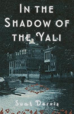 In The Shadow Of The Yali: A Novel - Suat Dervis,Maureen Freely - cover