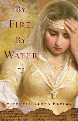 By Fire, By Water: A Novel - Mitchell James Kaplan - cover