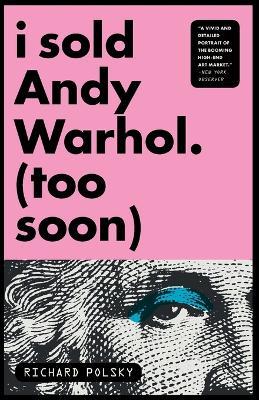 I Sold Andy Warhol (Too Soon): A Memoir - Richard Polsky - cover