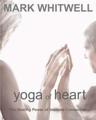 Yoga of Heart: The Healing Power of Intimate Connection - Mark Whitwell - cover