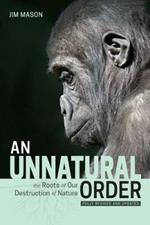 An Unnatural Order: The Roots of Our Destruction of Nature Fully Revised and Updated