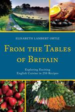 From the Tables of Britain: Exploring Exciting English Cuisine in 250 Recipes