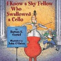 I Know a Shy Fellow Who Swallowed a Cello - Barbara S. Garriel - cover
