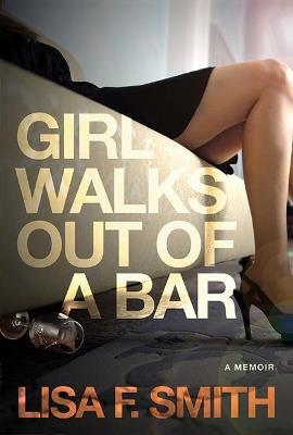 Girl Walks Out of a Bar: A Memoir - Lisa F. Smith - cover
