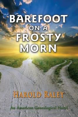 Barefoot On A Frosty Morn: An American Genealogical Novel - Harold Raley - cover