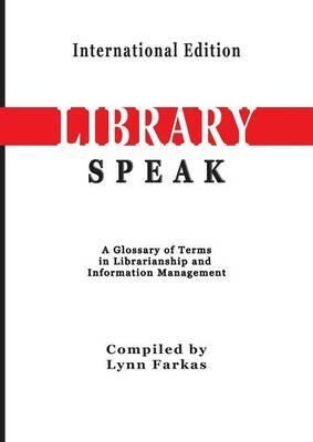 LibrarySpeak A glossary of terms in librarianship and information management (International Edition) - Lynn Farkas - cover