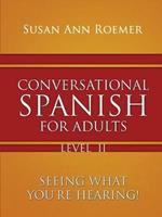 Conversational Spanish For Adults: Seeing What You're Hearing! Level II