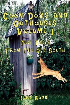 Coon Dogs and Outhouses Volume 1 Tall Tales From The Old South - Luke Boyd - cover