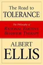 The Road To Tolerance: The Philosophy Of Rational Emotive Behavior Therapy