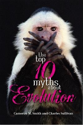 The Top 10 Myths about Evolution - Cameron M. Smith,Charlie Sullivan - cover