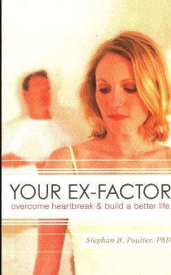 Your Ex-factor: Overcome Heartbreak & Build a Better Life - Stephan B. Poulter - cover