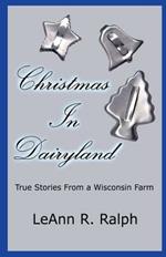 Christmas in Dairyland: True Stories from a Wisconsin Farm: True Stories from a Wisconsin Farm