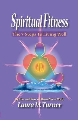 Spiritual Fitness: The 7-Steps to Living Well - Laura, M. Turner - cover