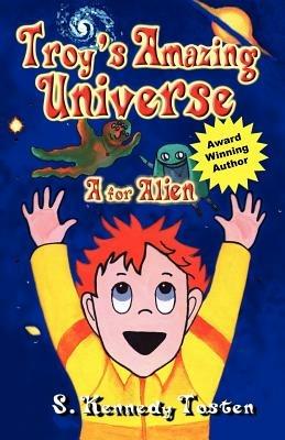 Troy's Amazing Universe: A for Aliens - S. Kennedy Tosten - cover