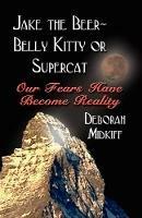 JAKE the BEER-BELLY KITTY or SUPERCAT: Our Fears Have Become Reality - Deborah Midkiff - cover