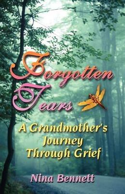 Forgotten Tears: A Grandmother's Journey Through Grief - Nina Bennett - cover