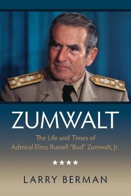 Zumwalt: The Life and Times of Admiral Elmo Russell "Bud" Zumwalt, Jr. - Larry Berman - cover