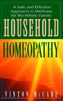 Household Homeopathy: A Safe and Effective Approach to Wellness for the Whole Family - Vinton McCabe - cover