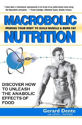 Macrobolic Nutrition: Priming Your Body to Build Muscle & Burn Fat - Kevin J. Hopkins,Gerard Dente - cover