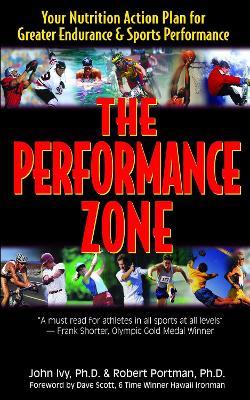 The Performance Zone: Your Nutrition Action Plan for Greater Endurance and Sports Performance - John Ivy,Robert Portman - cover