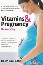 Vitamins and Pregnancy: the Real Story: Your Orthomolecular Guide for Healthy Babies & Happy Moms