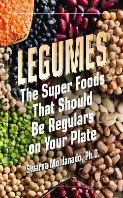 Legumes: The Superfoods That Should be Regulars on Your Plate - Swarnalatha Moldanado - cover