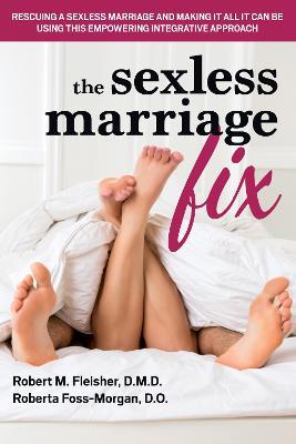 Marriage: the Sexless Alternative and How to Fix it: An Empowering, Integrative Approach to Making Your Marriage All it Can be - Robert M. Fleisher,Roberta Foss-Morgan - cover