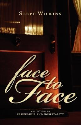 Face to Face: Meditations on Friendship and Hospitality - Steve Wilkins - cover