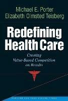 Redefining Health Care: Creating Value-based Competition on Results - Michael E. Porter,Elizabeth Olmsted Teisberg - cover