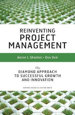 Reinventing Project Management: The Diamond Approach To Successful Growth And Innovation - Aaron J. Shenhar,Dov Dvir - cover