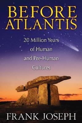 Before Atlantis: 20 Million Years of Human and Pre-Human Cultures - Frank Joseph - cover